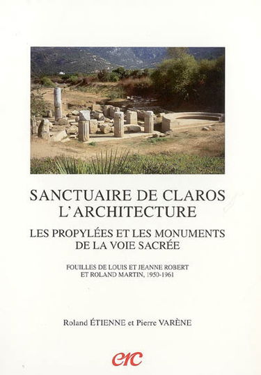 Sanctuaire de Claros, l'architecture : les propylées et les monuments de la voie sacrée : fouilles de Louis et Jeanne Robert et Roland Martin, 1950-1961