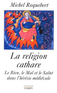 La religion cathare : le mal, le bien, le salut dans l'hérésie médiévale