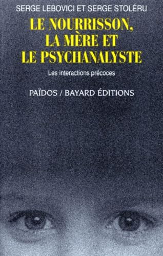 Le Nourrisson, La Mere Et Le Psychanalyste. Les Interactions Precoces
