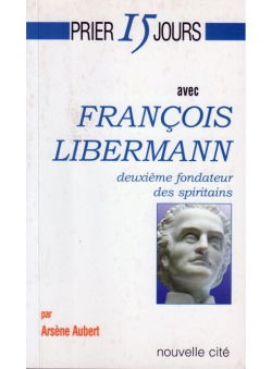 Prier 15 jours avec François Libermann : deuxième fondateur des Spiritains