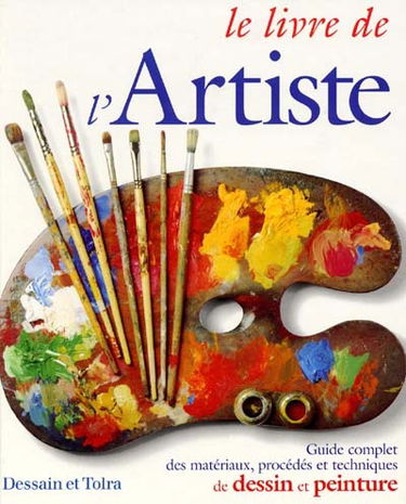 Le livre de l'artiste : guide complet des matériaux, procédés et techniques de dessin et peinture
