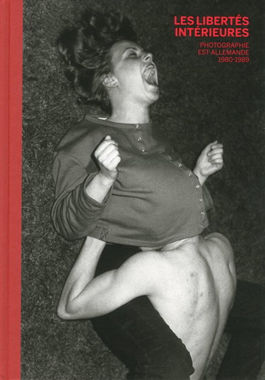 Couverture de Les libertés intérieures : photographie est-allemande, 1980-1989