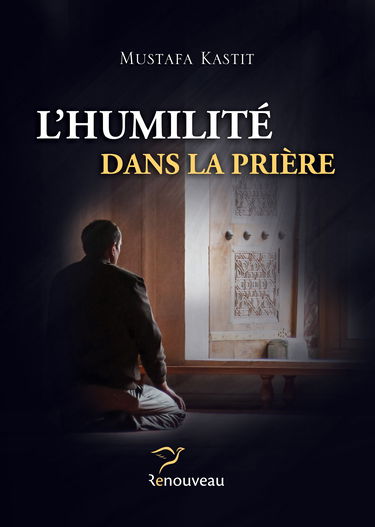 L'humilité dans la prière, par Mustafa Kastit