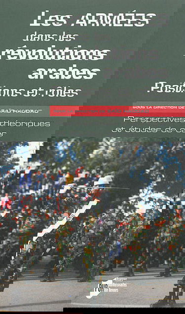 Les armées dans les révolutions arabes : positions et rôles : perspectives théoriques et études de cas