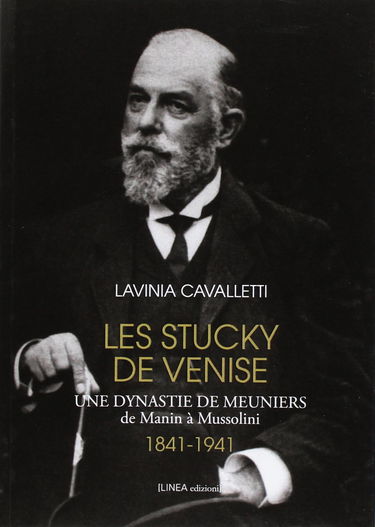 Les Stucky de Venise. Une dynastie de meuniers de Manin à Mussolini (1841-1941)