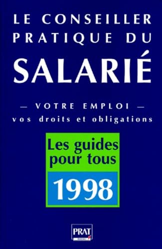 Le Conseiller Pratique Du Salarie. Votre Emploi, Vos Droits Et Obligations, Edition 1998