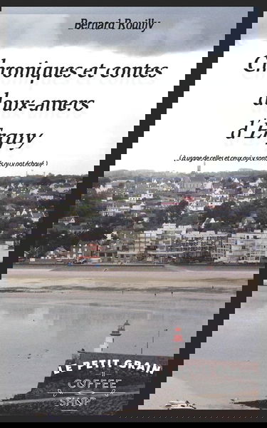 Chroniques et contes doux-amers d'Erquy: (à usage de celles et ceux qui y sont nés ou y ont échoué )