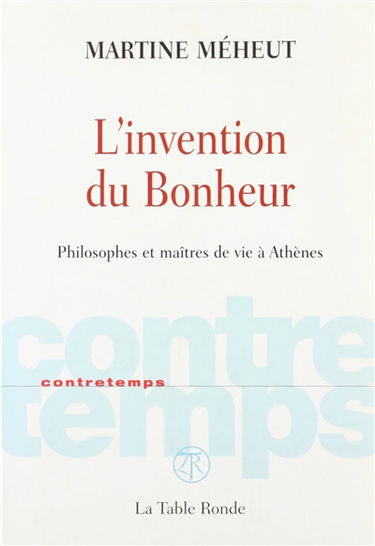 L'invention du bonheur : philosophes et maîtres de vie à Athènes