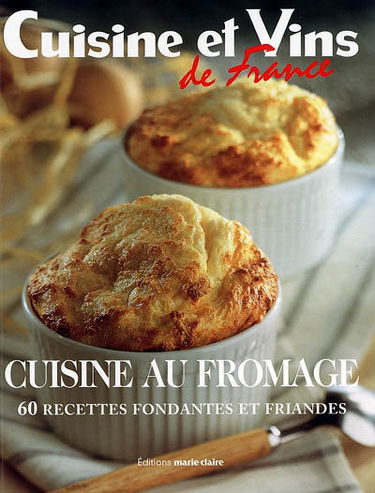 Cuisine au fromage : 60 recettes fondantes et friandes
