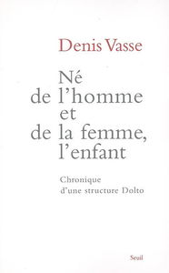 Né de l'homme et de la femme, l'enfant : chronique d'une structure Dolto