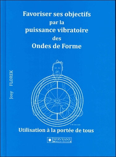 Couverture de Favoriser ses objectifs par la puissance vibratoire des ondes de forme : manuel encyclopédique et pratique pour utiliser pas à pas les supports des éditions Servranx