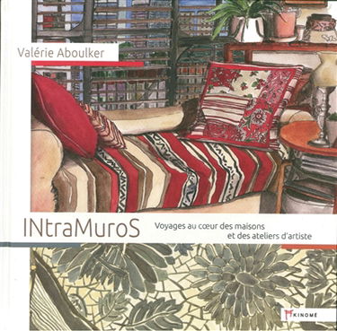 Intramuros : voyages au coeur des maisons et des ateliers d'artiste