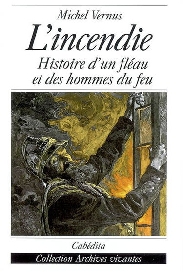 L'incendie : histoire d'un fléau et des hommes du feu