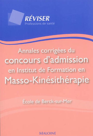 Annales corrigées du concours d'admission en Institut de formation en masso-kinésithérapie : Ecole de Berck-sur-Mer