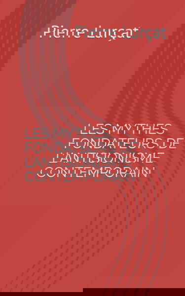 LES MYTHES FONDATEURS DE L’ANTISIONISME CONTEMPORAIN