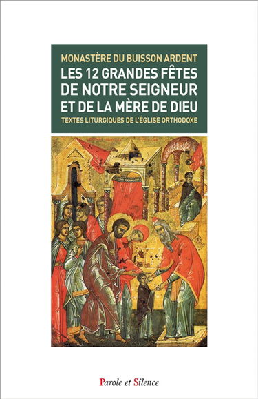 Les douze grandes fêtes de Notre Seigneur et de la Mère de Dieu : textes liturgiques de l'Eglise orthodoxe