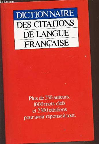 Dictionnaire des citations de langue française : plus de 250 auteurs, 1000 mots-clefs et 2300 citati