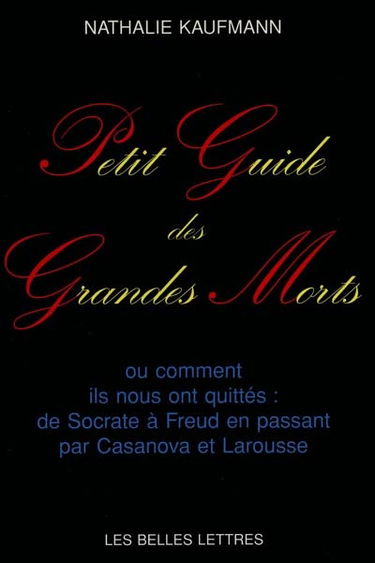 Petit guide des grands morts : comment ils nous ont quittés, de Socrate à Freud en passant par Casanova et Larousse