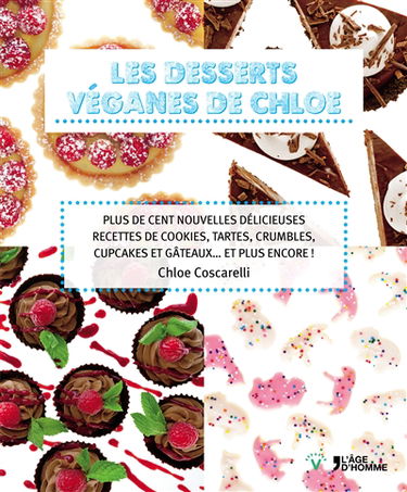 Les desserts véganes de Chloe : plus de cent nouvelles délicieuses recettes de cookies, tartes, crumbles, cupcakes et gâteaux... et plus encore !