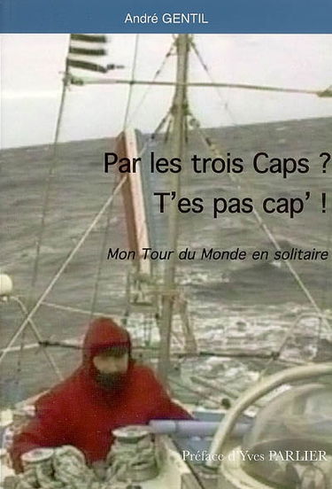 Par les trois caps ? t'es pas cap' ! : mon tour du monde en solitaire