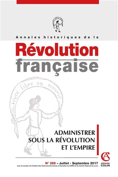 Annales historiques de la Révolution française, n° 389. Administrer sous la Révolution et l'Empire