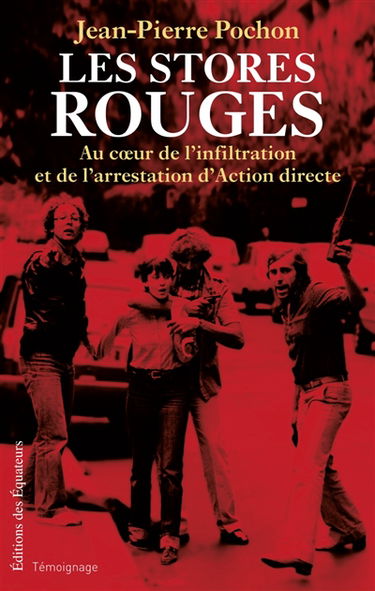Les stores rouges : au coeur de l'infiltration et de l'arrestation d'Action directe (1979-1982) : témoignage