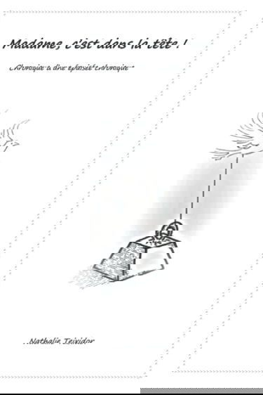 Madame, c'est dans la tête !: Chronique d'une épuisée chronique