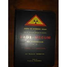 Vade-Mecum du Technicien - Table des Isotopes - Contrôle des Rayonnements Ionisants et Mise en Oeuvre des Techniques de Protection.