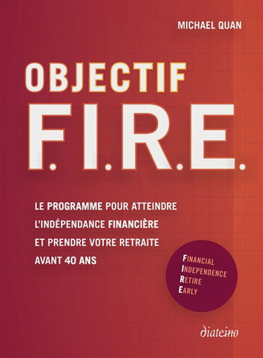 Objectif Fire, Financial independence retire early : le programme pour atteindre l'indépendance financière et prendre votre retraite avant 40 ans