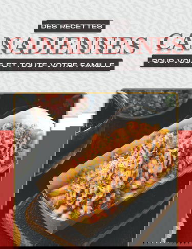 DES RECETTES CANADIENNES POUR VOUS ET TOUTE VOTRE FAMILLE