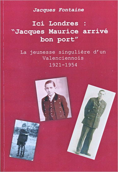 Ici Londres : "Jacques Maurice arrivé bon port": La jeunesse singulière d'un Valenciennois 1921-1954