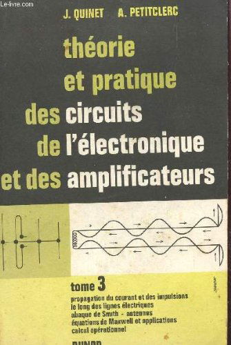 THEORIE ET PRATIQUE DES CIRCUIT DE L'ELECTRONIQUE ET DES AMPLIFICATEURS / TOME 3 - PROPAGATION DU COURANT ET DES IMPULSIONS LE LONG DES LIGNES ELECTRIQUES - ABAQUE DE SMITH - ANTENNES EQUATIONS DE MAXWELL ET APPLICATIONS - CALCUL OPERATIONNEL.