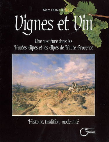Vignes et vin : une aventure dans les Hautes-Alpes et les Alpes-de-Haute-Provence : histoire, tradition et modernité