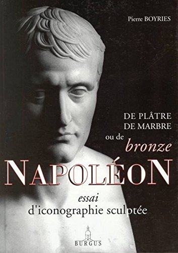De plâtre, de marbre ou de bronze, Napoléon, essai d'iconographie sculptée