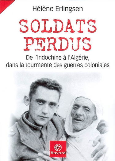 Soldats perdus : de l'Indochine à l'Algérie, dans la tourmente des guerres coloniales