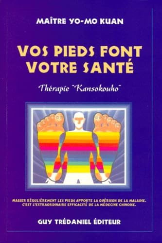 Vos pieds font votre santé : thérapie kansokouho : les déchets dans les pieds génèrent toutes les maladies