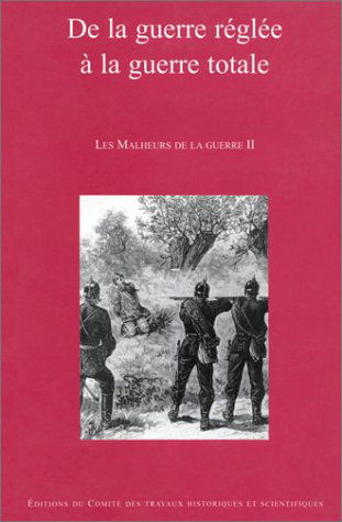 Les malheurs de la guerre : actes du 119e Congrés national des sociétés historiques et scientifiques, Section d'histoire moderne et contemporaine, 1994, Amiens. Vol. 2. De la guerre réglée à la guerre totale