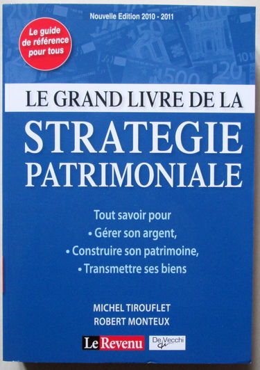 Le grand livre de la stratégie patrimoniale : tout savoir pour gérer son argent, constituer son patrimoine, transmettre ses biens : 2010-2011