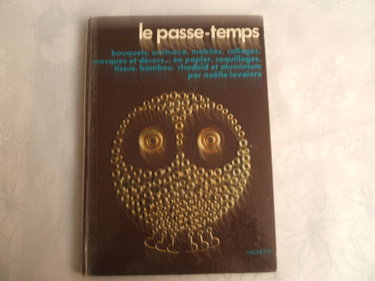 Couverture de Le passe-temps (Bouquets, animaux, mobiles, collages, masques et décors... en papier, coquillage, tissus, bambou, rhodoïde et aluminium) par Noëlle Lavaivre