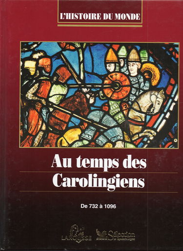 L'Histoire du monde. Au temps des carolingiens. De 732 à 1096. Abondamment illustré. Editions Larousse et Sélection. L'Histoire du monde. 19