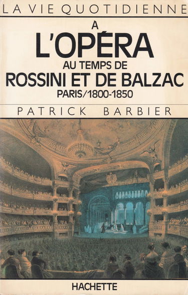 A l'Opéra au temps de Rossini et de Balzac : Paris, 1800-1850