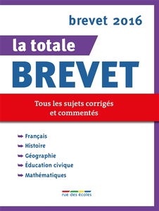 La totale brevet : tous les sujets corrigés et commentés : brevet 2016