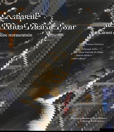 La chapelle de l'Hôtel-Dieu de Lyon : carnet d'une restauration