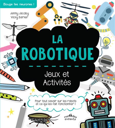 Couverture de La robotique : jeux et activités : pour tout savoir sur les robots et ce qui les fait fonctionner !
