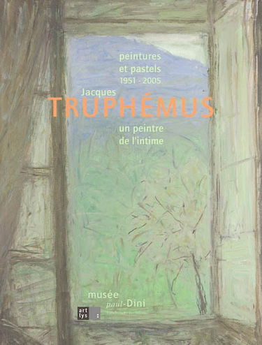 Jacques Truphémus, 1951-2005 : peintures et pastels, un peintre de l'intime : exposition, 16 octobre 2005-19 mars 2006, musée Paul-Dini
