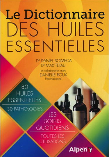 Le dictionnaire des huiles essentielles : 80 huiles essentielles, 30 pathologies : le soins quotidiens, toutes les utilisations