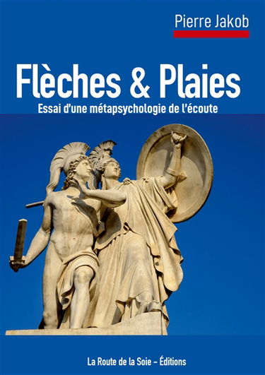 Flèches et Plaies : Essai d'une métapsychologie de l'écoute