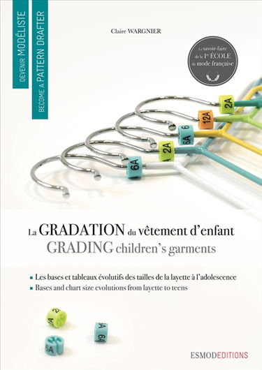 Devenir modéliste. La gradation et les évolutions du vêtement d'enfant. Children's garments : grading bases and sizing charts. Become a pattern drafter. La gradation et les évolutions du vêtement d'enfant. Children's garments : grading bases and sizing ch