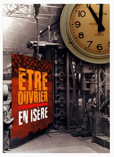 Etre ouvrier en Isère: XVIIIe-XXIe siècle