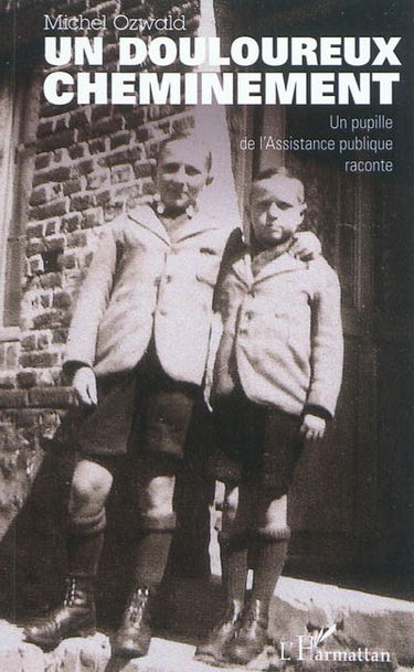 Un douloureux cheminement : un pupille de l'Assistance publique raconte